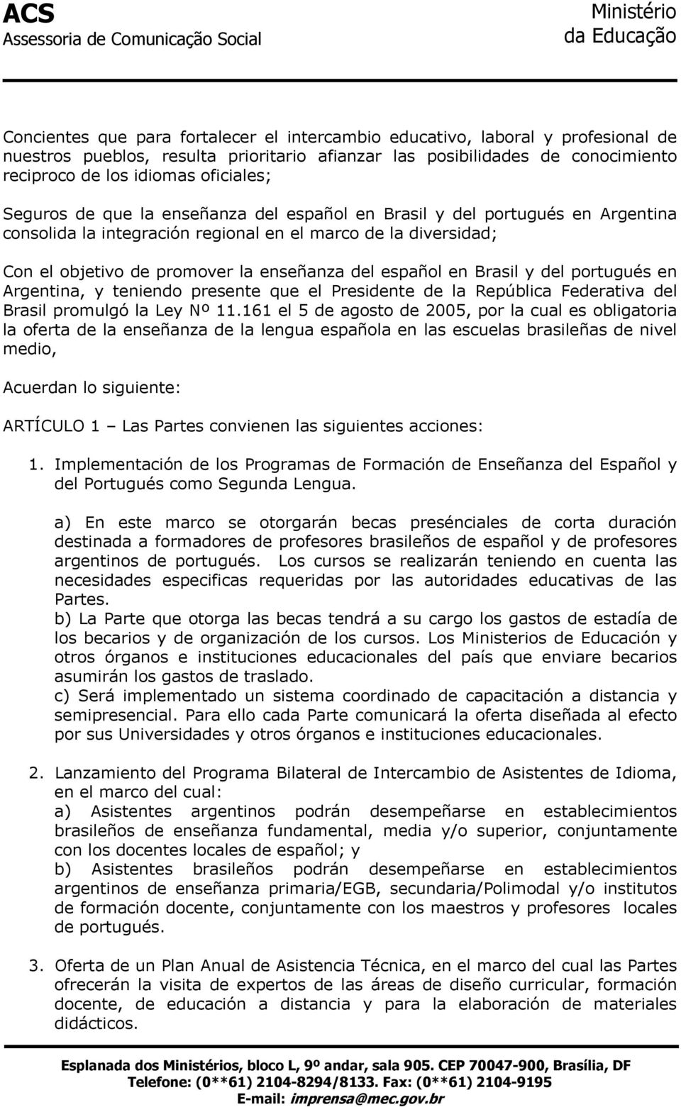 Brasil y del portugués en Argentina, y teniendo presente que el Presidente de la República Federativa del Brasil promulgó la Ley Nº 11.