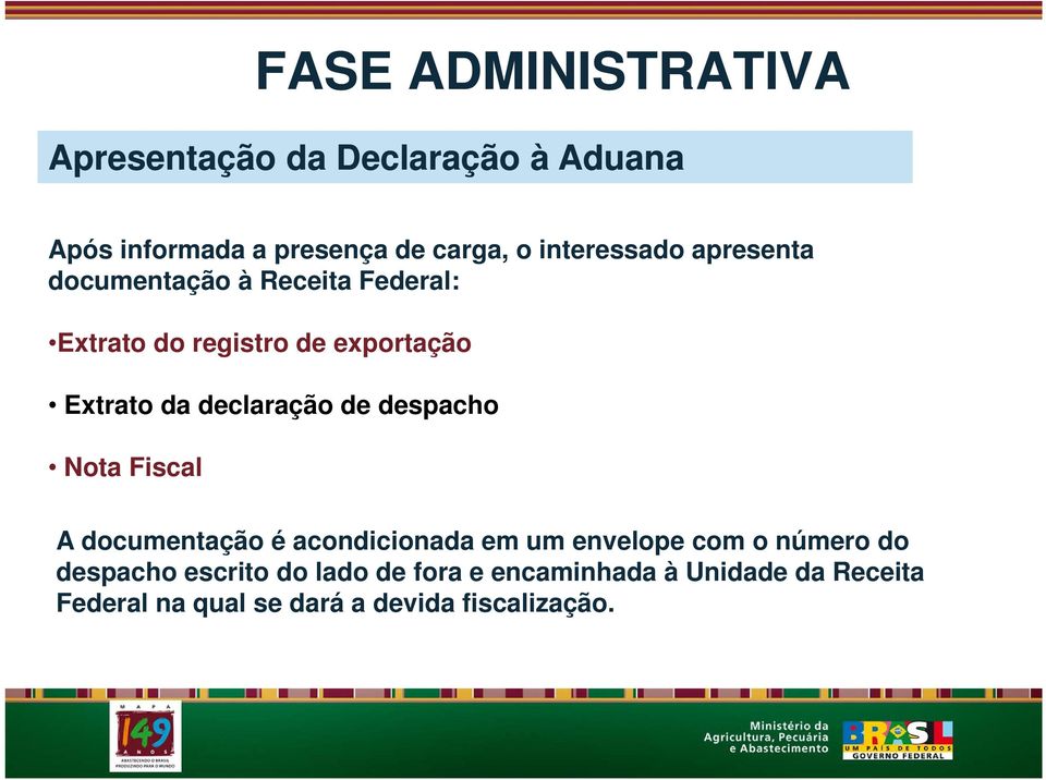 declaração de despacho Nota Fiscal A documentação é acondicionada em um envelope com o número do