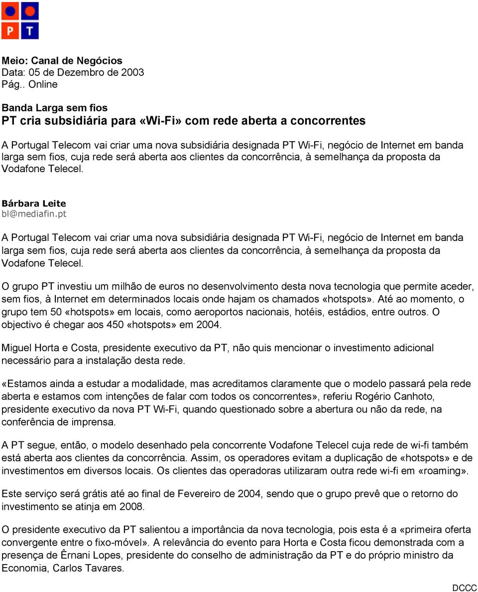 sem fios, cuja rede será aberta aos clientes da concorrência, à semelhança da proposta da Vodafone Telecel. Bárbara Leite bl@mediafin.