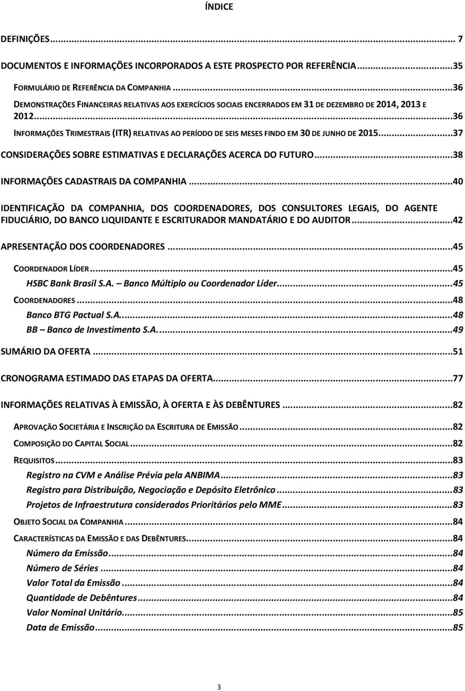 .. 36 INFORMAÇÕES TRIMESTRAIS (ITR) RELATIVAS AO PERÍODO DE SEIS MESES FINDO EM 30 DE JUNHO DE 2015... 37 CONSIDERAÇÕES SOBRE ESTIMATIVAS E DECLARAÇÕES ACERCA DO FUTURO.