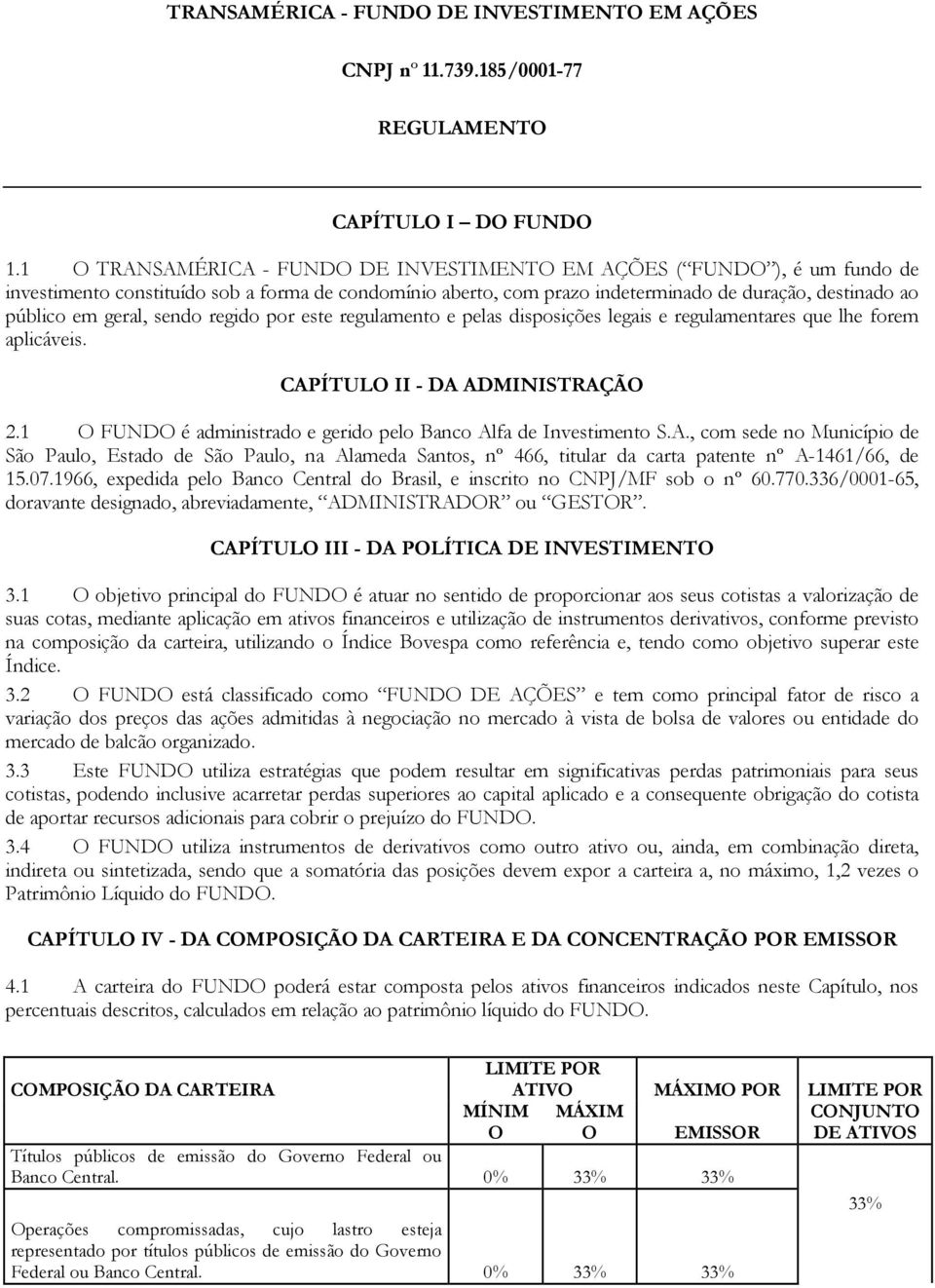 geral, sendo regido por este regulamento e pelas disposições legais e regulamentares que lhe forem aplicáveis. CAPÍTULO II - DA ADMINISTRAÇÃO 2.