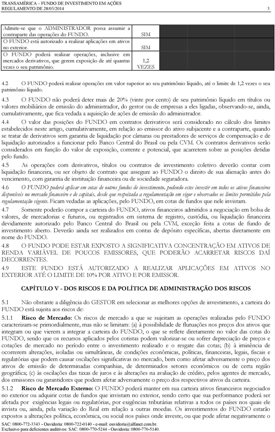 2 O FUNDO poderá realizar operações em valor superior ao seu patrimônio líquido, até o limite de 1,2 vezes o seu patrimônio líquido. 4.