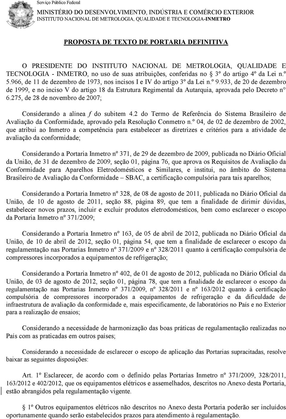 966, de 11 de dezembro de 1973, nos incisos I e IV do artigo 3º da Lei n.º 9.933, de 20 de dezembro de 1999, e no inciso V do artigo 18 da Estrutura Regimental da Autarquia, aprovada pelo Decreto n 6.