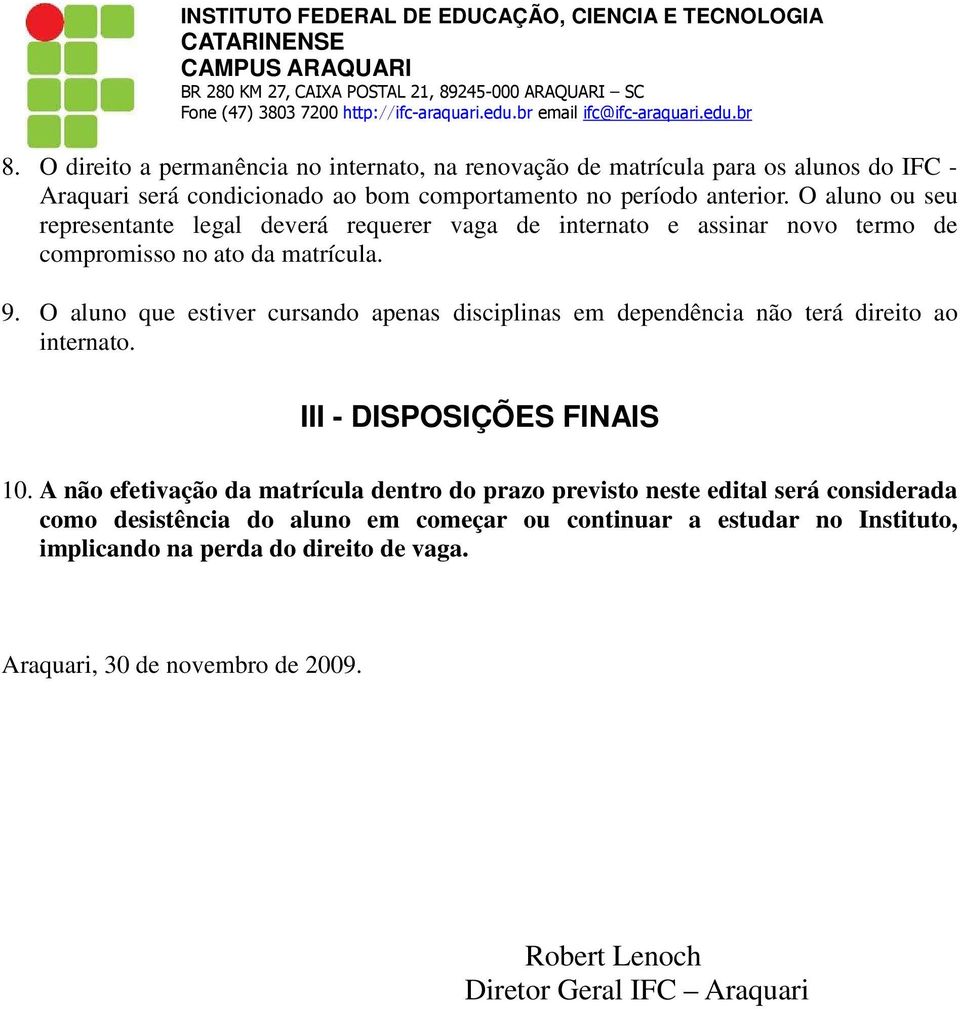 O aluno que estiver cursando apenas disciplinas em dependência não terá direito ao internato. III - DISPOSIÇÕES FINAIS 10.