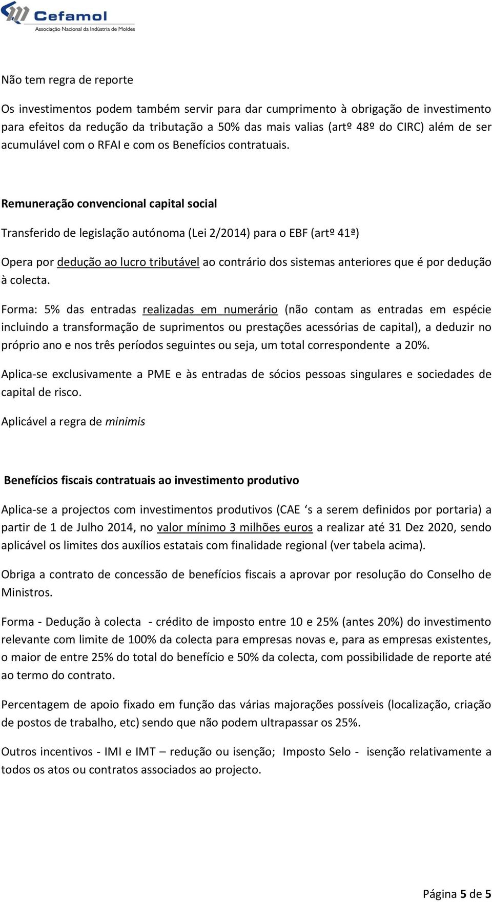 Remuneração convencional capital social Transferido de legislação autónoma (Lei 2/2014) para o EBF (artº 41ª) Opera por dedução ao lucro tributável ao contrário dos sistemas anteriores que é por