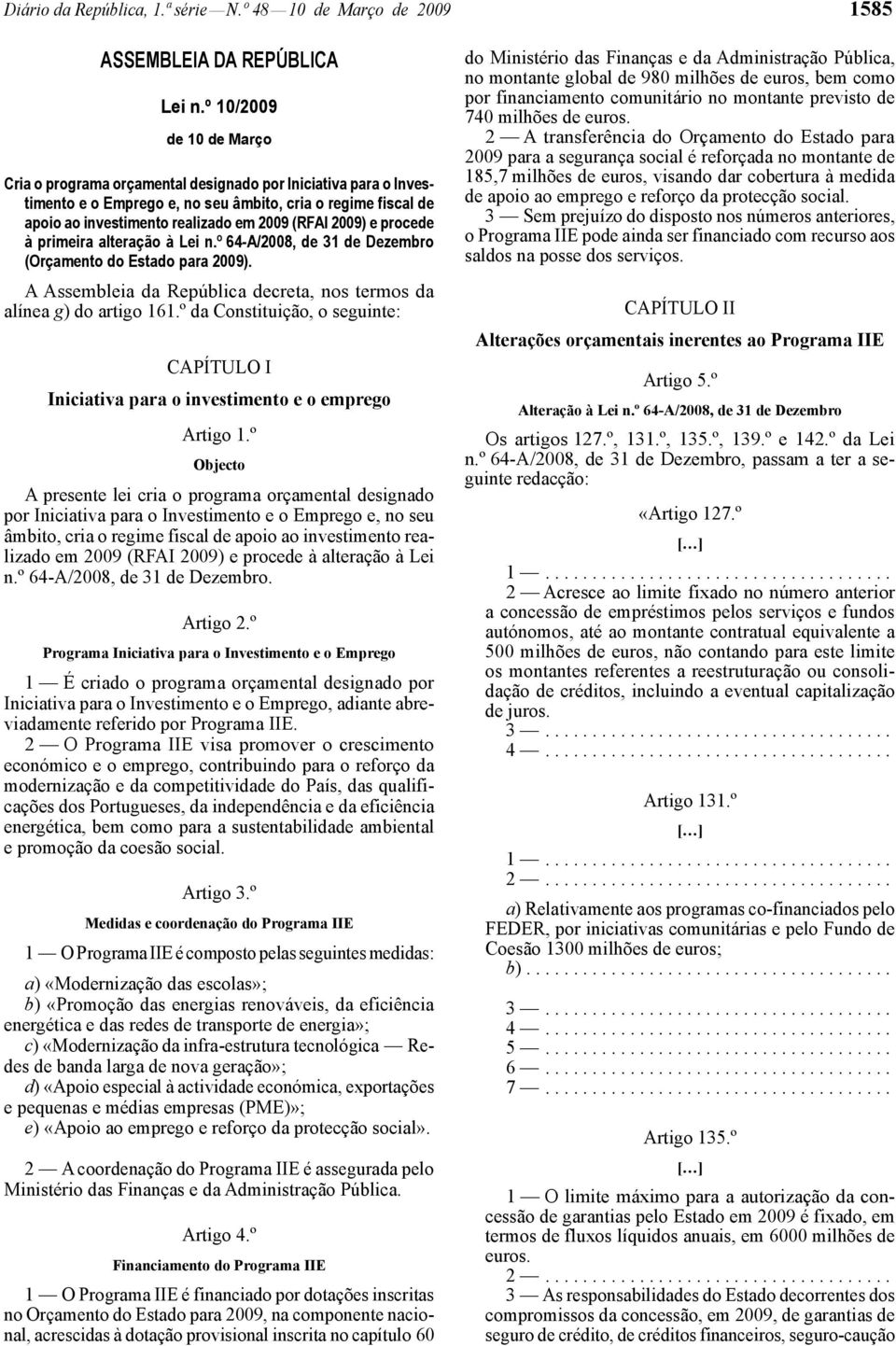 2009) e procede à primeira alteração à Lei n.º 64 -A/2008, de 31 de Dezembro (Orçamento do Estado para 2009). A Assembleia da República decreta, nos termos da alínea g) do artigo 161.