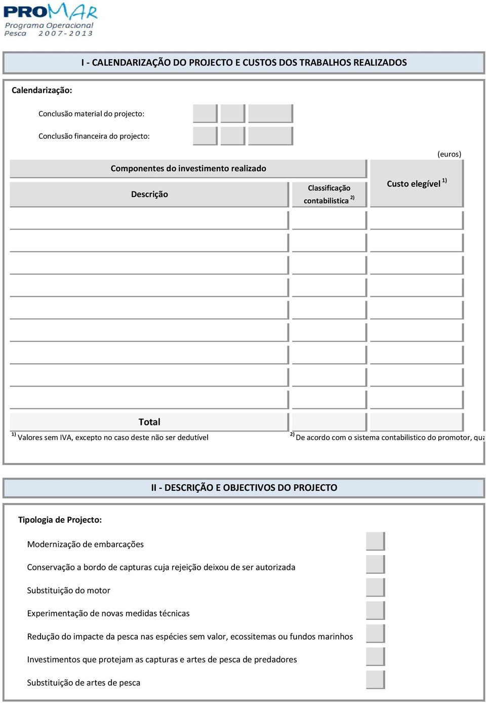 - DESCRIÇÃO E OBJECTIVOS DO PROJECTO Tipologia de Projecto: Modernização de embarcações Conservação a bordo de capturas cuja rejeição deixou de ser autorizada Substituição do motor Experimentação de