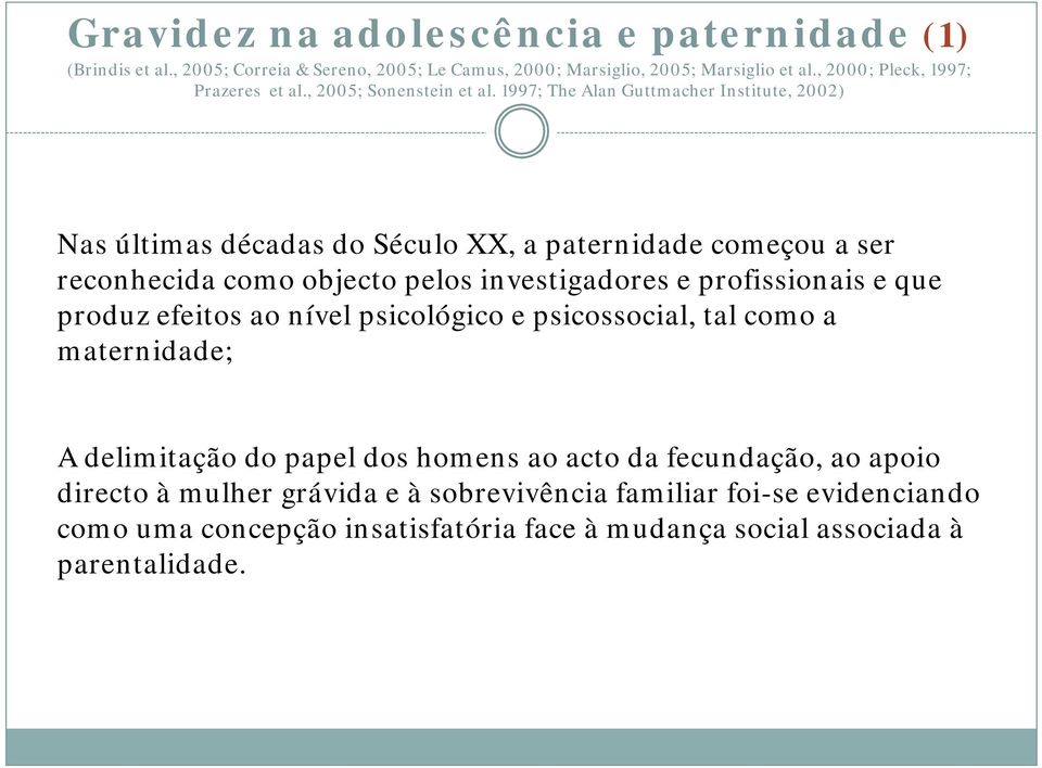 1997; The Alan Guttmacher Institute, 2002) Nas últimas décadas do Século XX, a paternidade começou a ser reconhecida como objecto pelos investigadores e profissionais