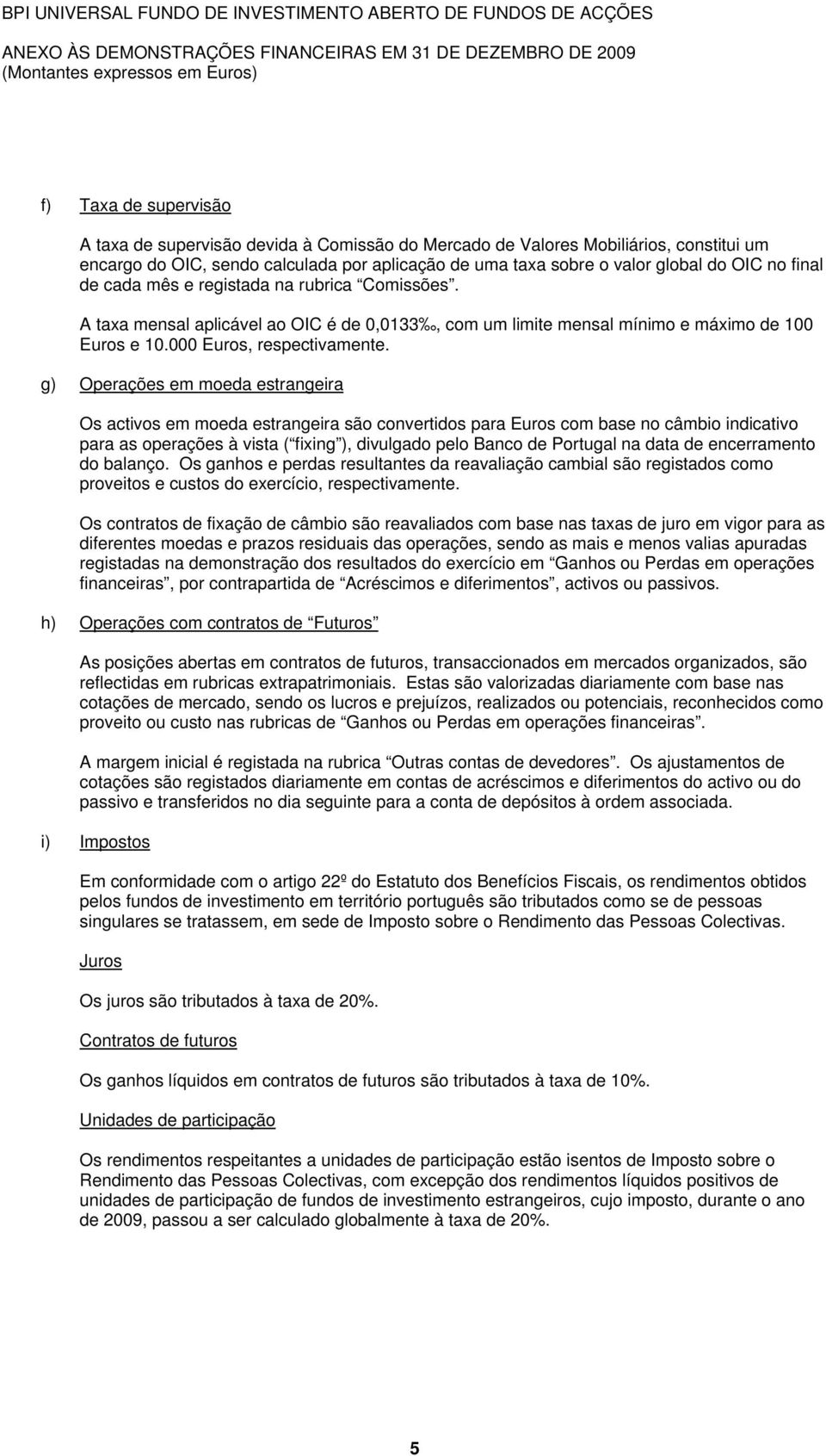 g) Operações em moeda estrangeira Os activos em moeda estrangeira são convertidos para Euros com base no câmbio indicativo para as operações à vista ( fixing ), divulgado pelo Banco de Portugal na