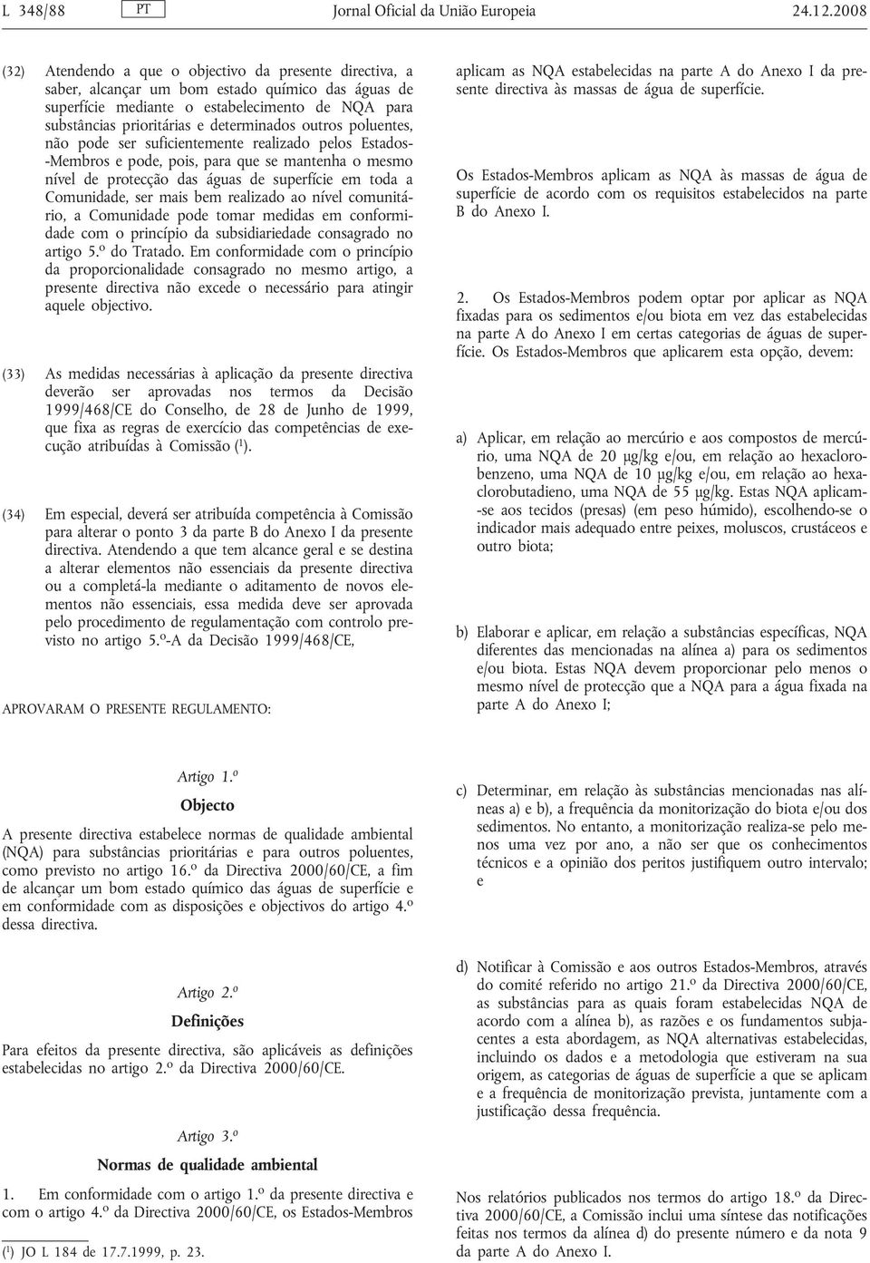 determinados outros poluentes, não pode ser suficientemente realizado pelos Estados- -Membros e pode, pois, para que se mantenha o mesmo nível de protecção das águas de superfície em toda a