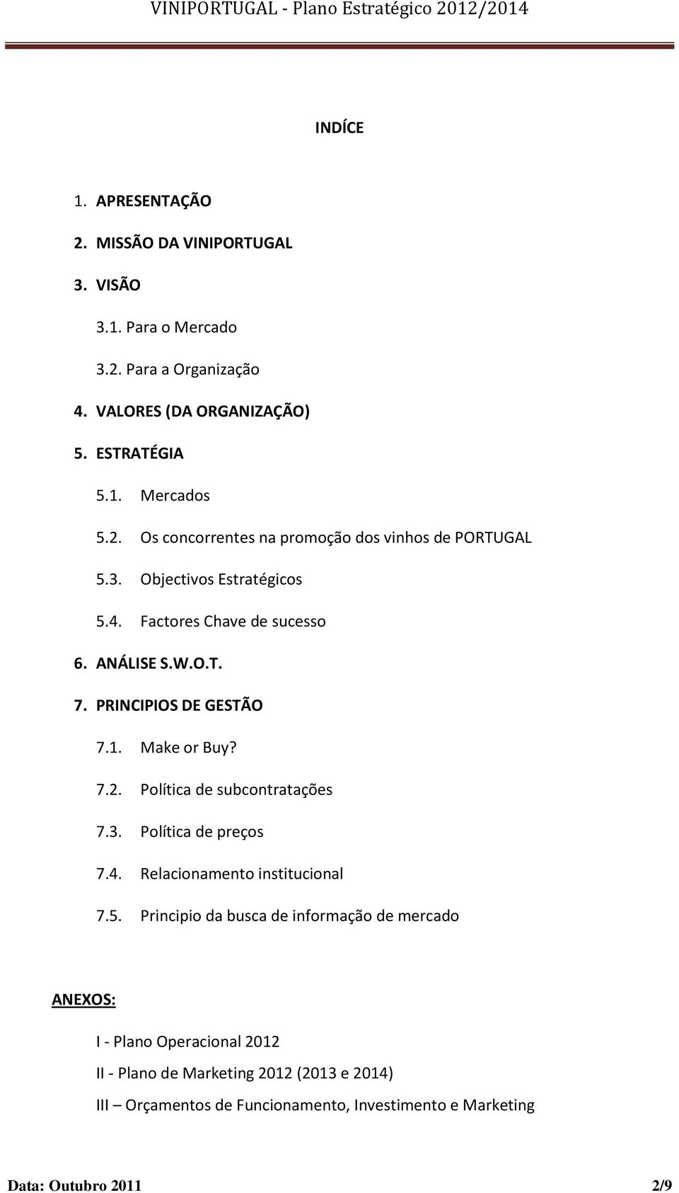 PRINCIPIOS DE GESTÃO 7.1. Make or Buy? 7.2. Política de subcontratações 7.3. Política de preços 7.4. Relacionamento institucional 7.5.