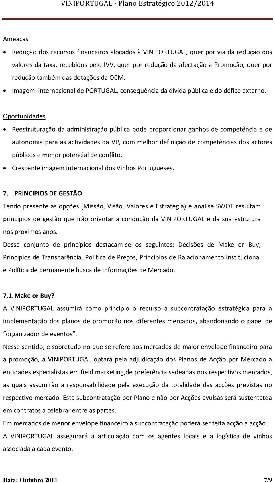 Oportunidades Reestruturação da administração pública pode proporcionar ganhos de competência e de autonomia para as actividades da VP, com melhor definição de competências dos actores públicos e