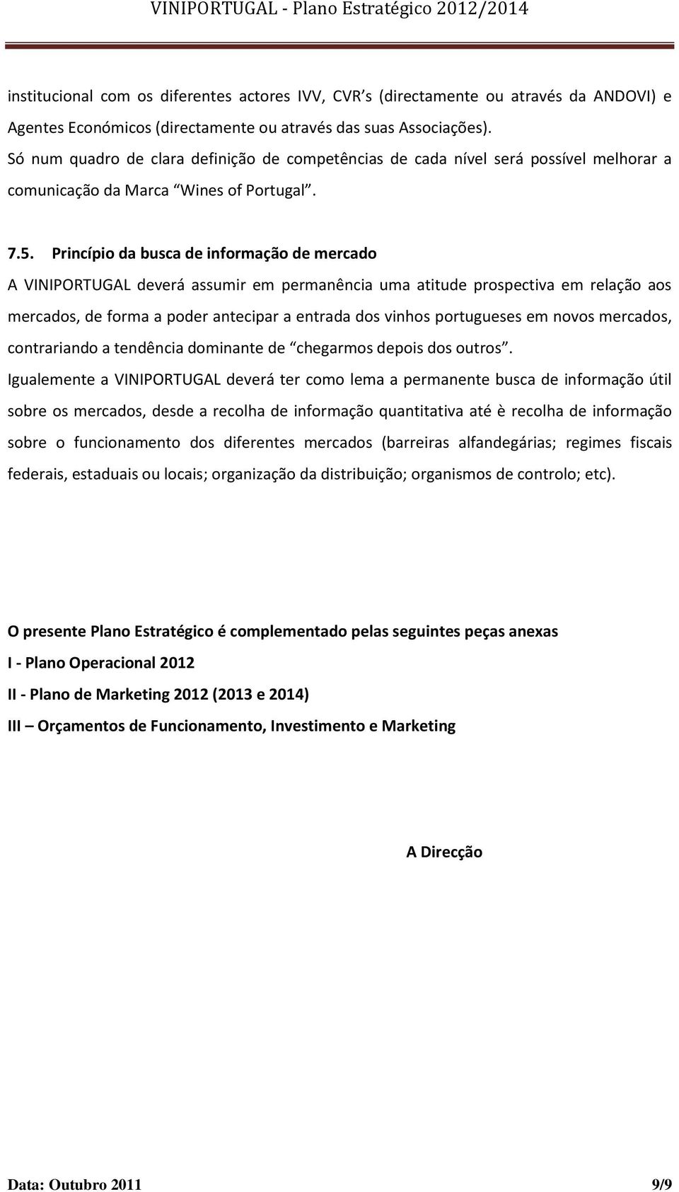 Princípio da busca de informação de mercado A VINIPORTUGAL deverá assumir em permanência uma atitude prospectiva em relação aos mercados, de forma a poder antecipar a entrada dos vinhos portugueses