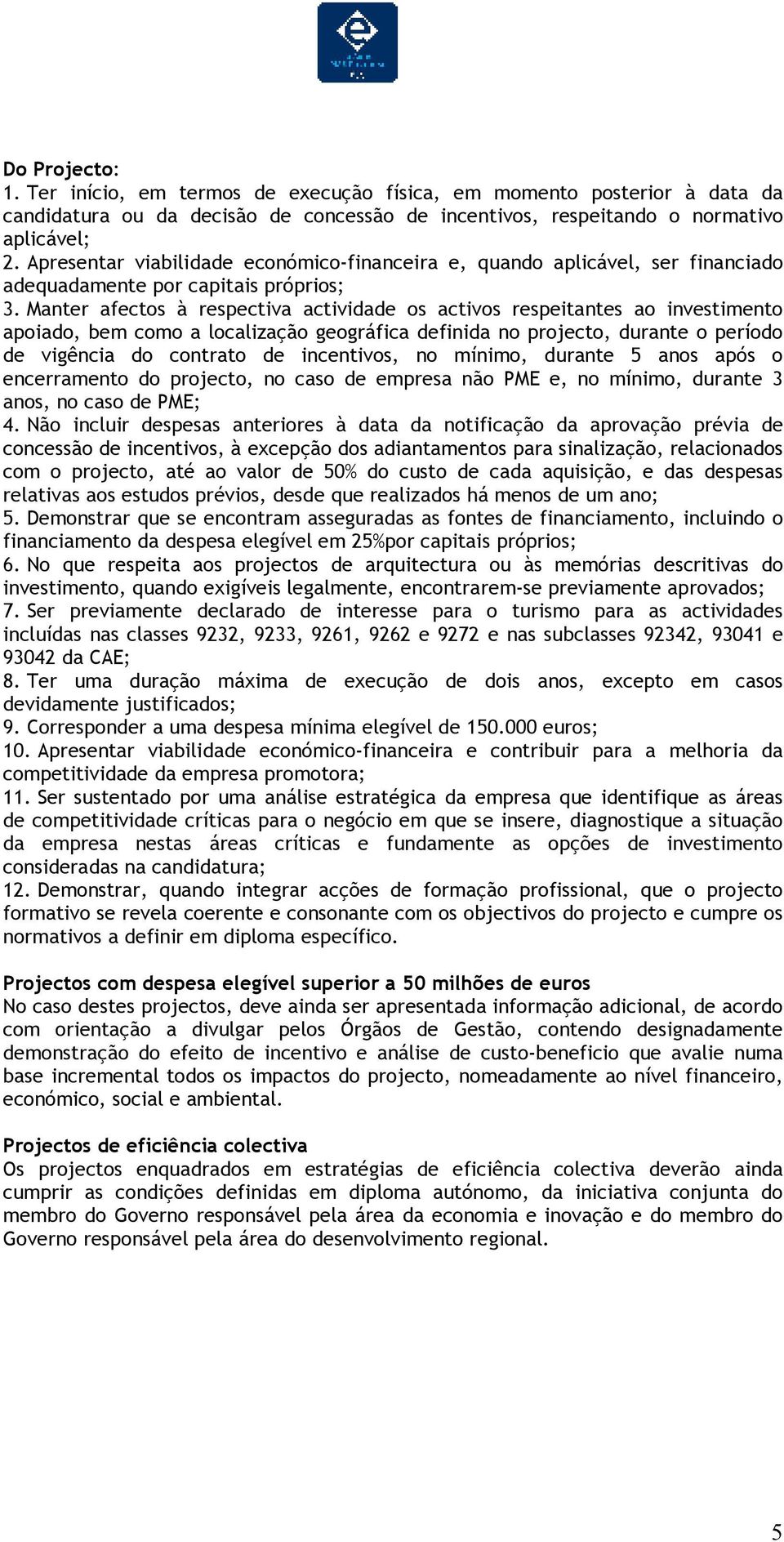 Manter afectos à respectiva actividade os activos respeitantes ao investimento apoiado, bem como a localização geográfica definida no projecto, durante o período de vigência do contrato de