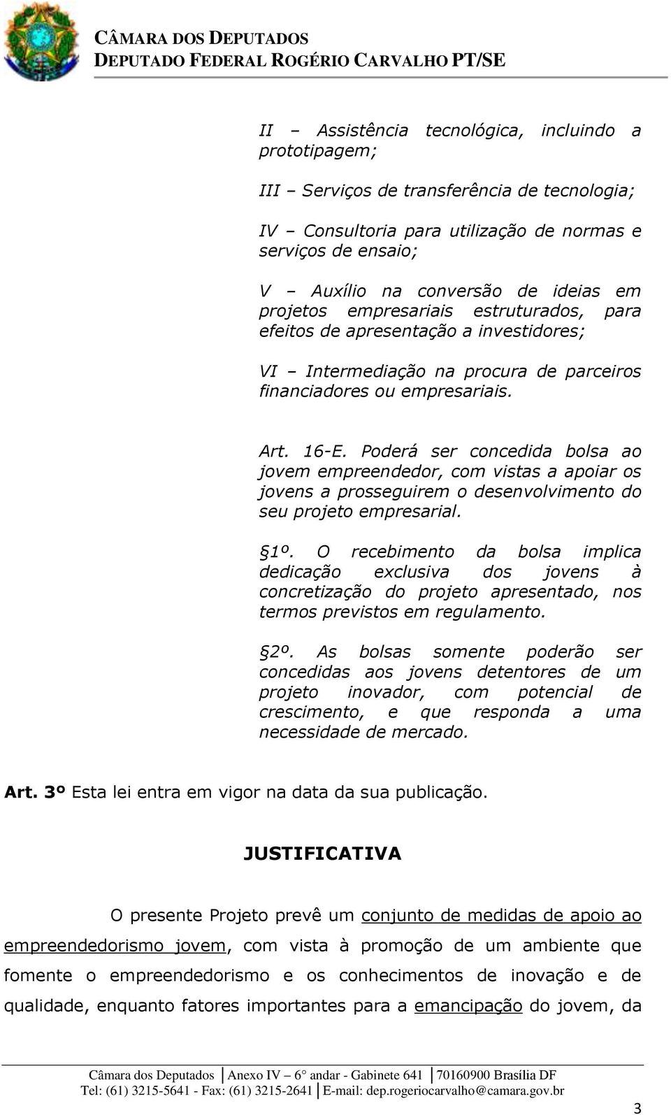 Poderá ser concedida bolsa ao jovem empreendedor, com vistas a apoiar os jovens a prosseguirem o desenvolvimento do seu projeto empresarial. 1º.