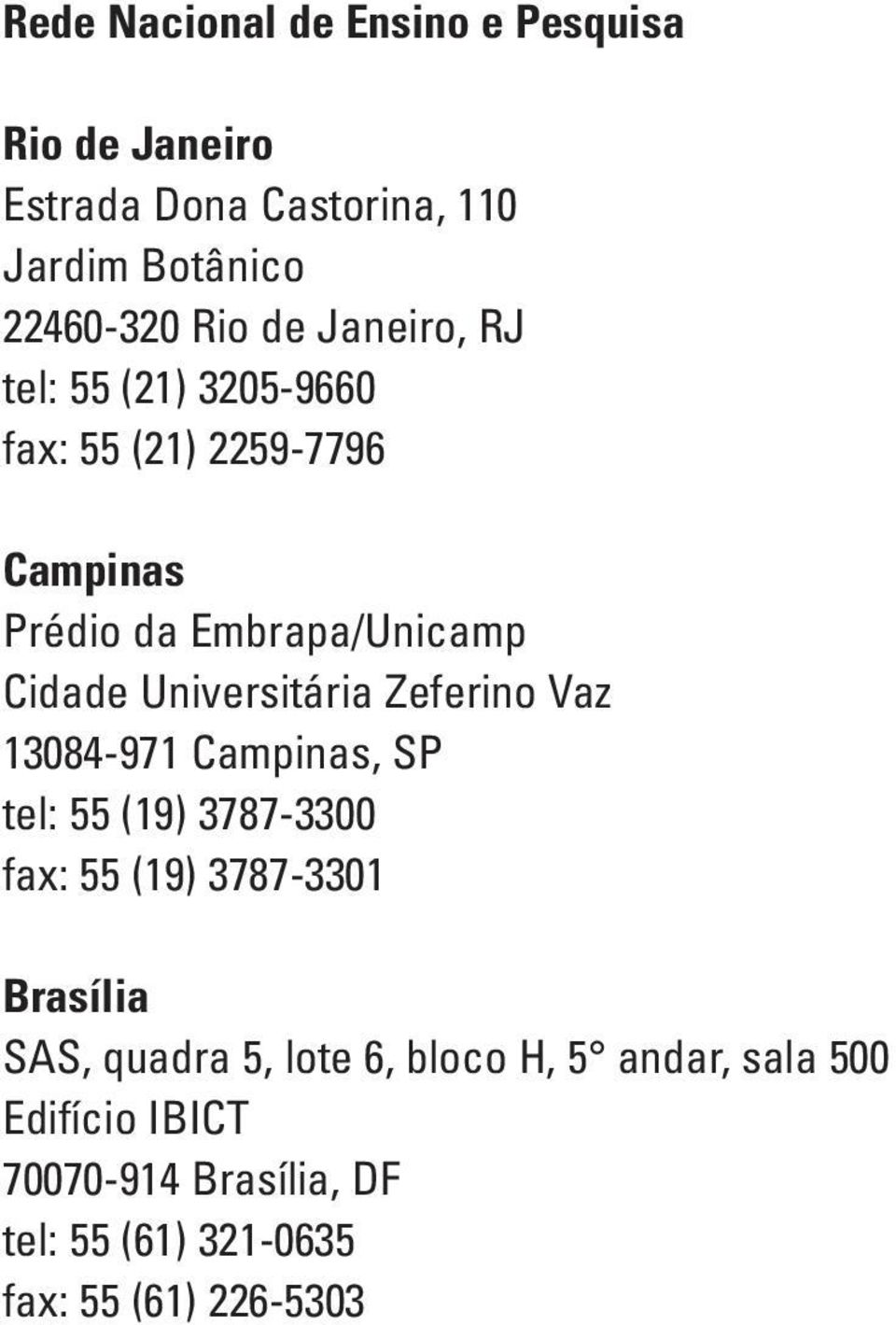 Universitária Zeferino Vaz 13084-971 Campinas, SP tel: 55 (19) 3787-3300 fax: 55 (19) 3787-3301 Brasília SAS,