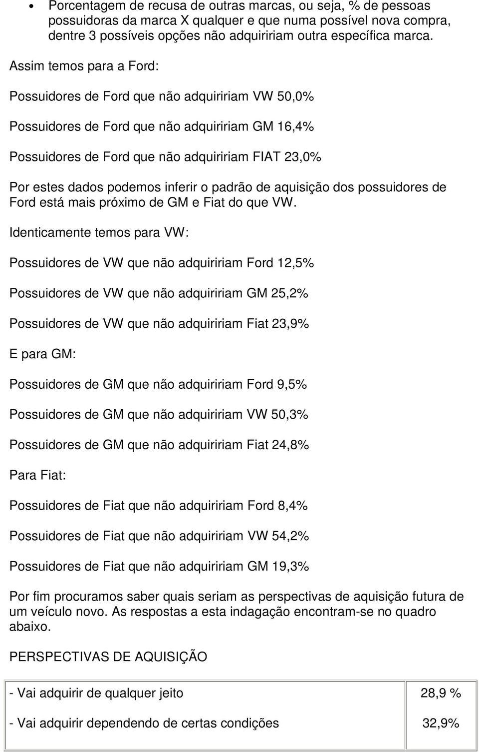 inferir o padrão de aquisição dos possuidores de Ford está mais próximo de GM e Fiat do que VW.