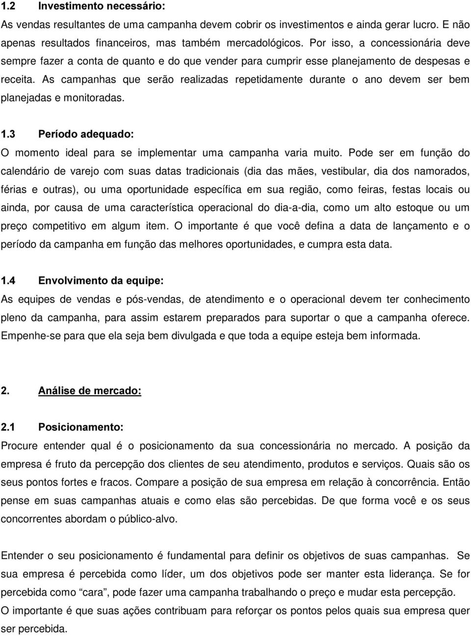 As campanhas que serão realizadas repetidamente durante o ano devem ser bem planejadas e monitoradas. 3HUtRGRDGHTXDGR O momento ideal para se implementar uma campanha varia muito.