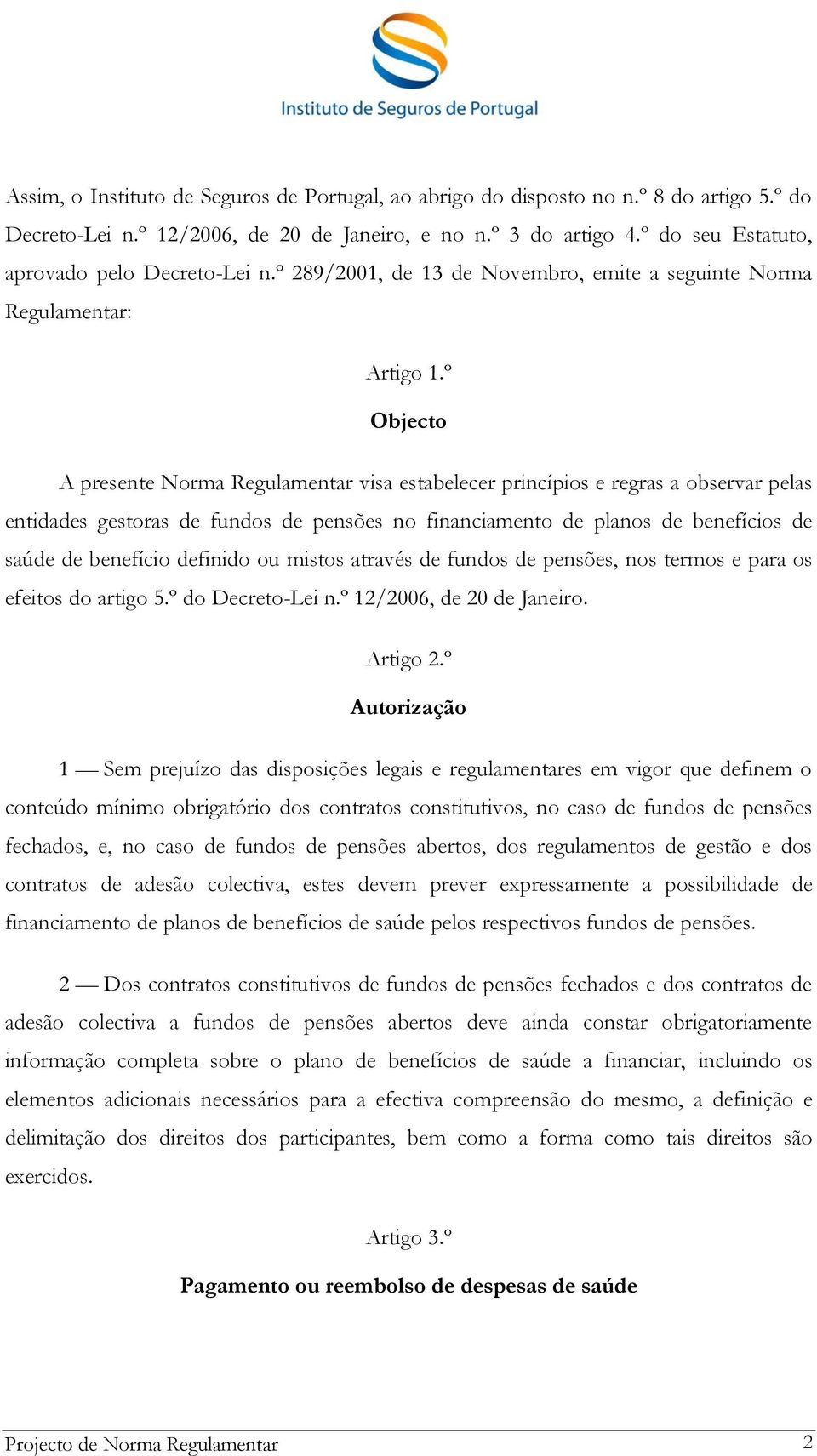 º Objecto A presente Norma Regulamentar visa estabelecer princípios e regras a observar pelas entidades gestoras de fundos de pensões no financiamento de planos de benefícios de saúde de benefício