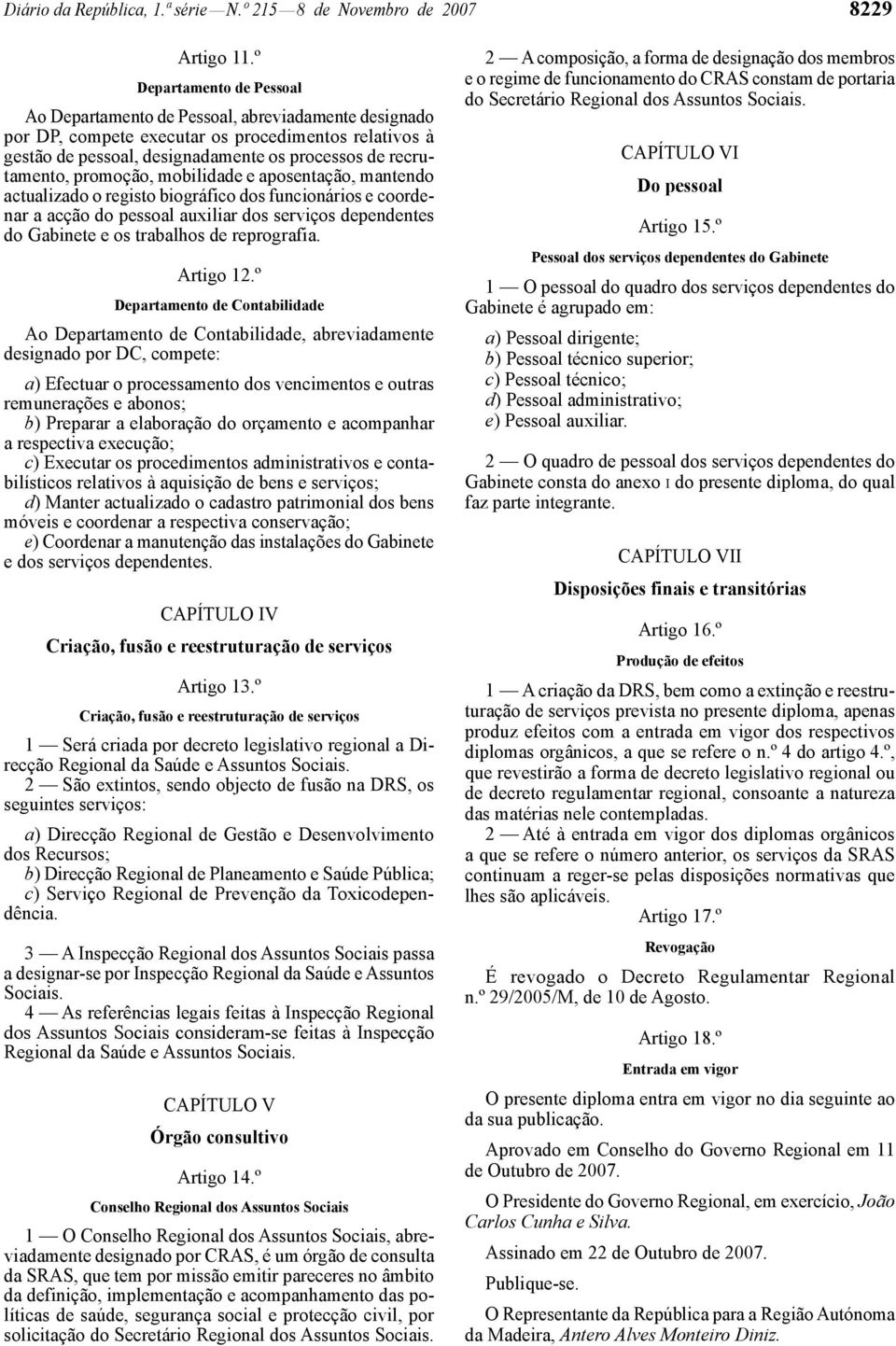 designadamente os processos de recrutamento, promoção, mobilidade e aposentação, mantendo actualizado o registo biográfico dos funcionários e coordenar a acção do pessoal auxiliar dos serviços