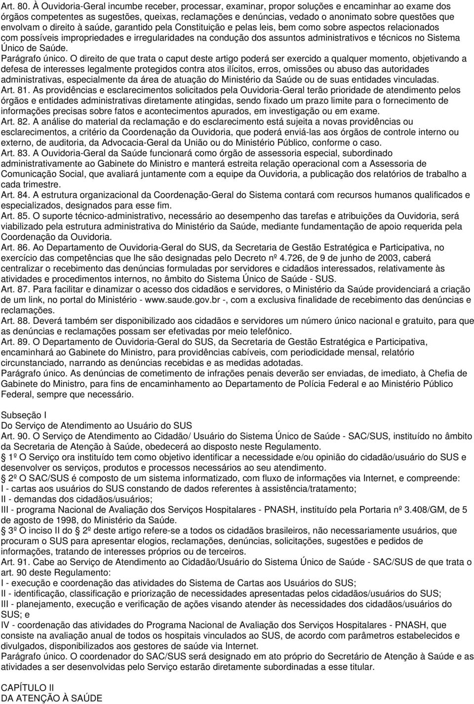 que envolvam o direito à saúde, garantido pela Constituição e pelas leis, bem como sobre aspectos relacionados com possíveis impropriedades e irregularidades na condução dos assuntos administrativos