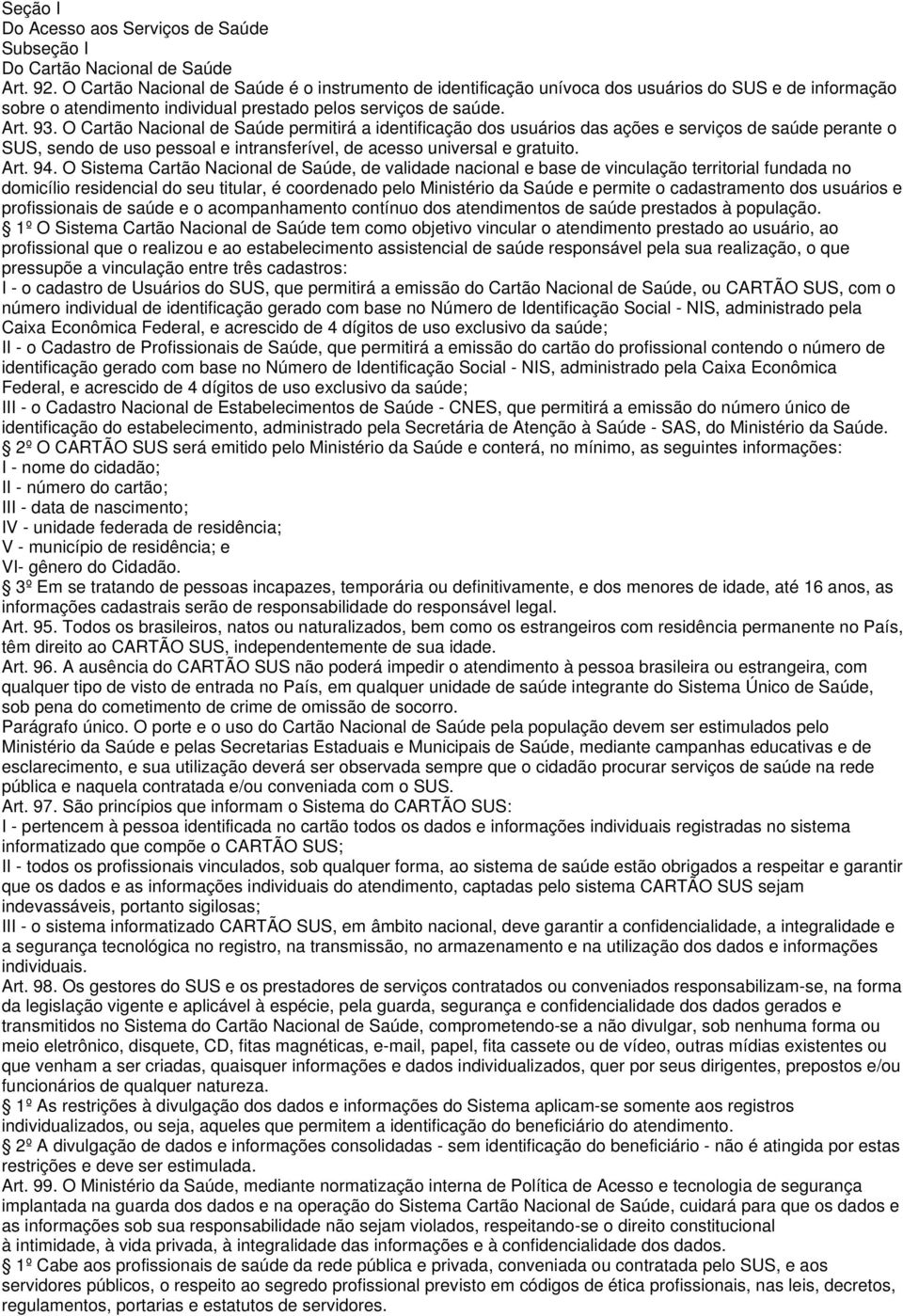 O Cartão Nacional de Saúde permitirá a identificação dos usuários das ações e serviços de saúde perante o SUS, sendo de uso pessoal e intransferível, de acesso universal e gratuito. Art. 94.