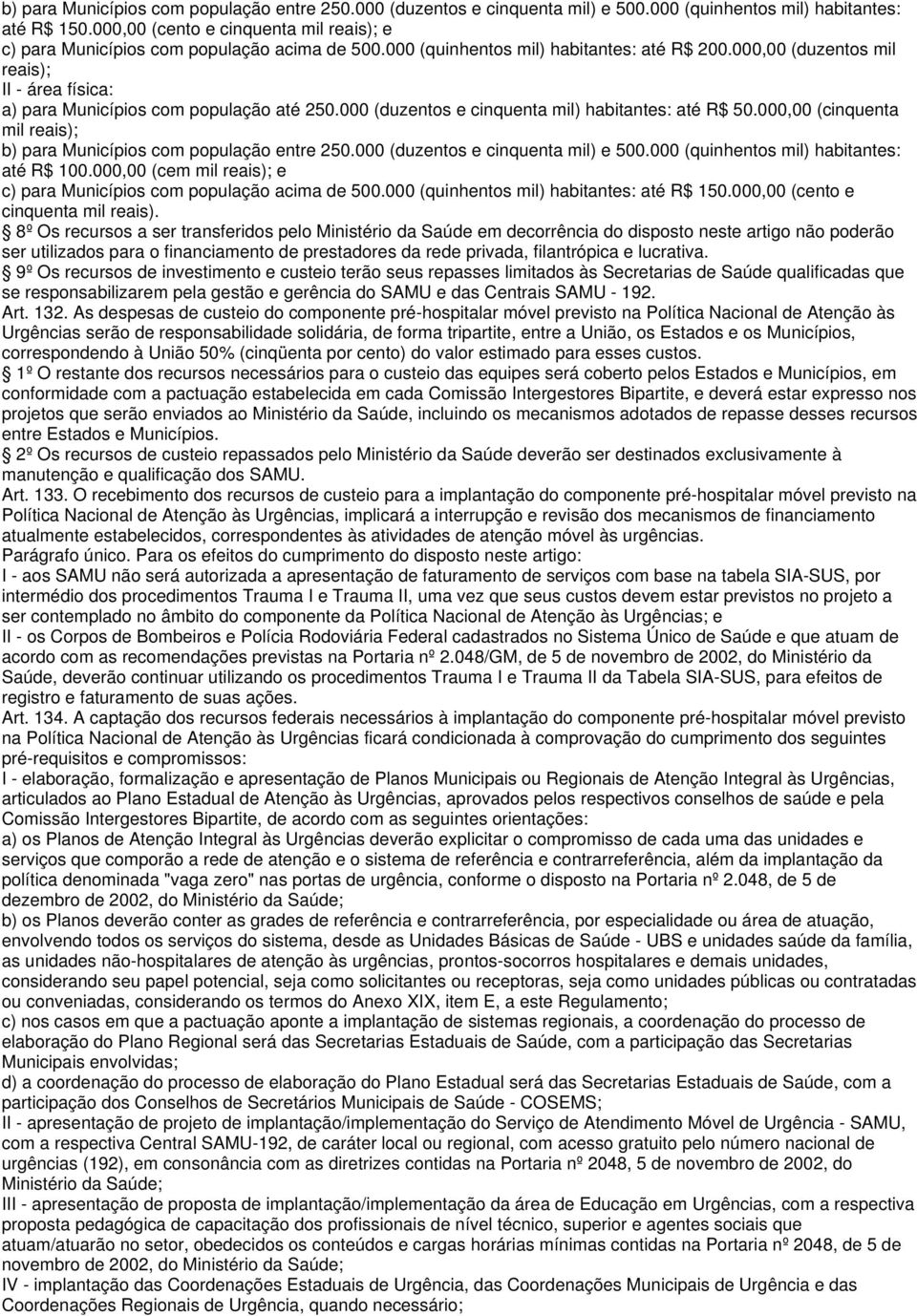 000,00 (duzentos mil reais); II - área física: a) para Municípios com população até 250.000 (duzentos e cinquenta mil) habitantes: até R$ 50.