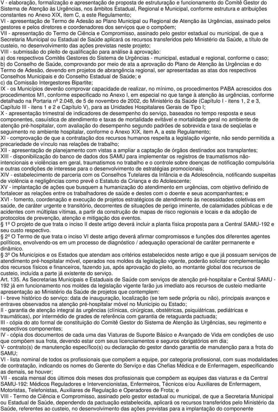 pelos diretores e coordenadores dos serviços que o compõem; VII - apresentação do Termo de Ciência e Compromisso, assinado pelo gestor estadual ou municipal, de que a Secretaria Municipal ou Estadual