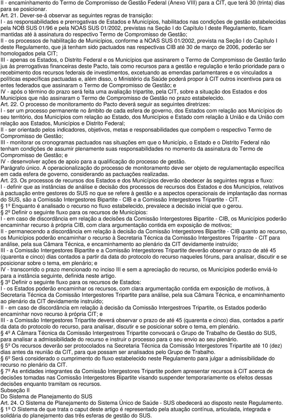 NOAS SUS 01/2002, previstas na Seção I do Capítulo I deste Regulamento, ficam mantidas até à assinatura do respectivo Termo de Compromisso de Gestão; II - os processos de habilitação de Municípios,