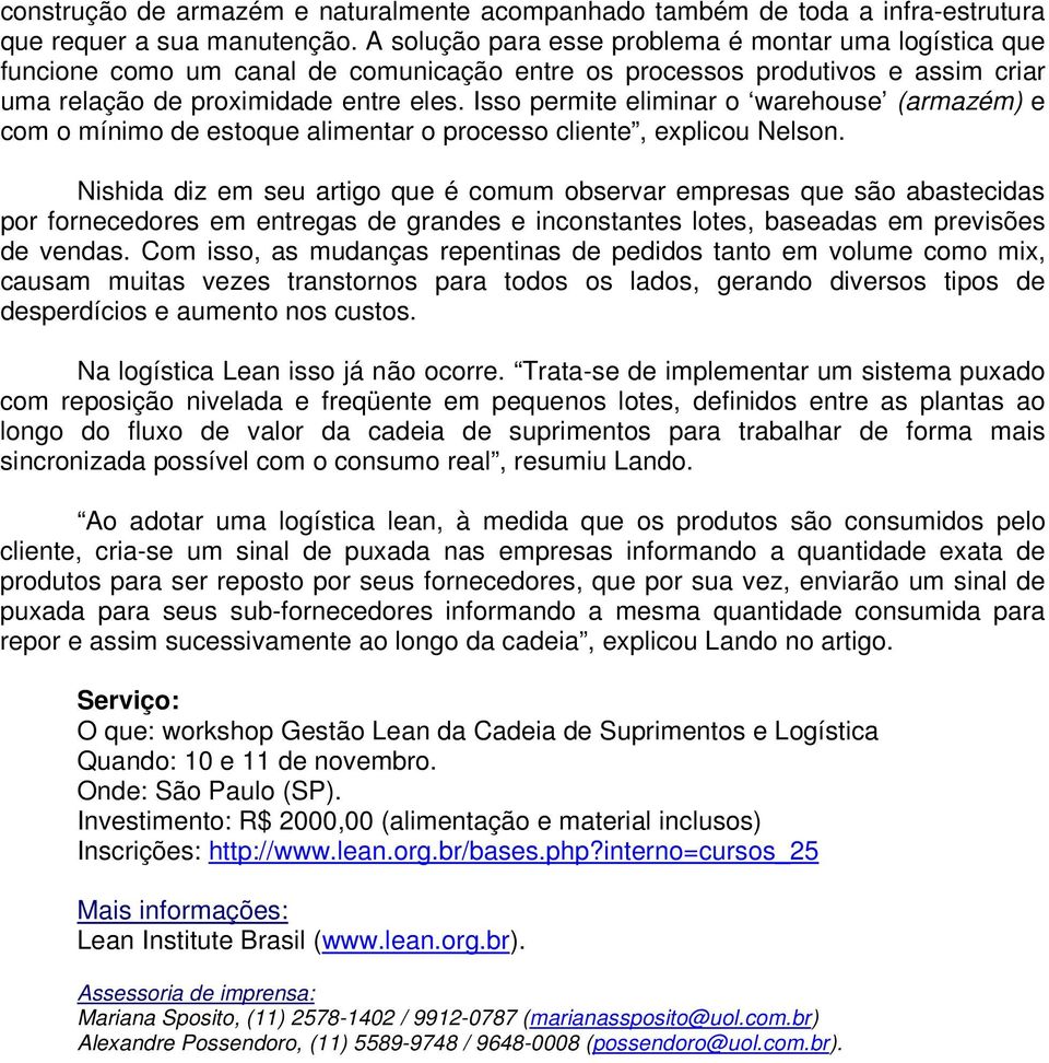 Isso permite eliminar o warehouse (armazém) e com o mínimo de estoque alimentar o processo cliente, explicou Nelson.