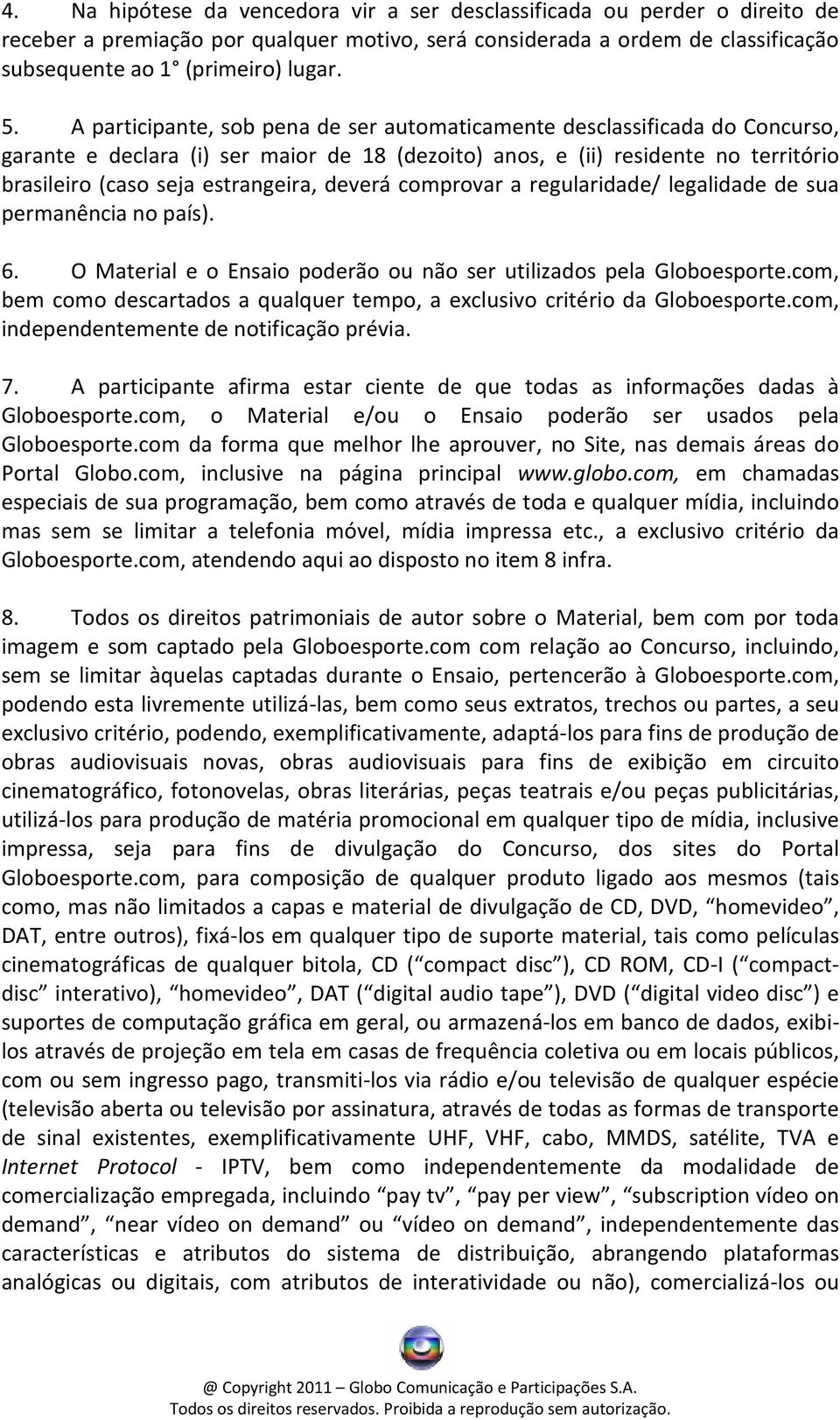 deverá comprovar a regularidade/ legalidade de sua permanência no país). 6. O Material e o Ensaio poderão ou não ser utilizados pela Globoesporte.