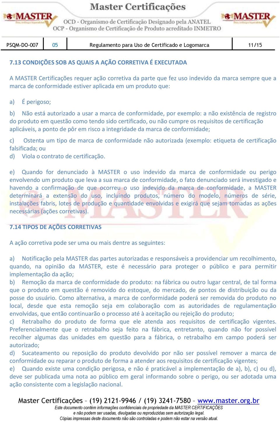 produto que: a) É perigoso; b) Não está autorizado a usar a marca de conformidade, por exemplo: a não existência de registro do produto em questão como tendo sido certificado, ou não cumpre os