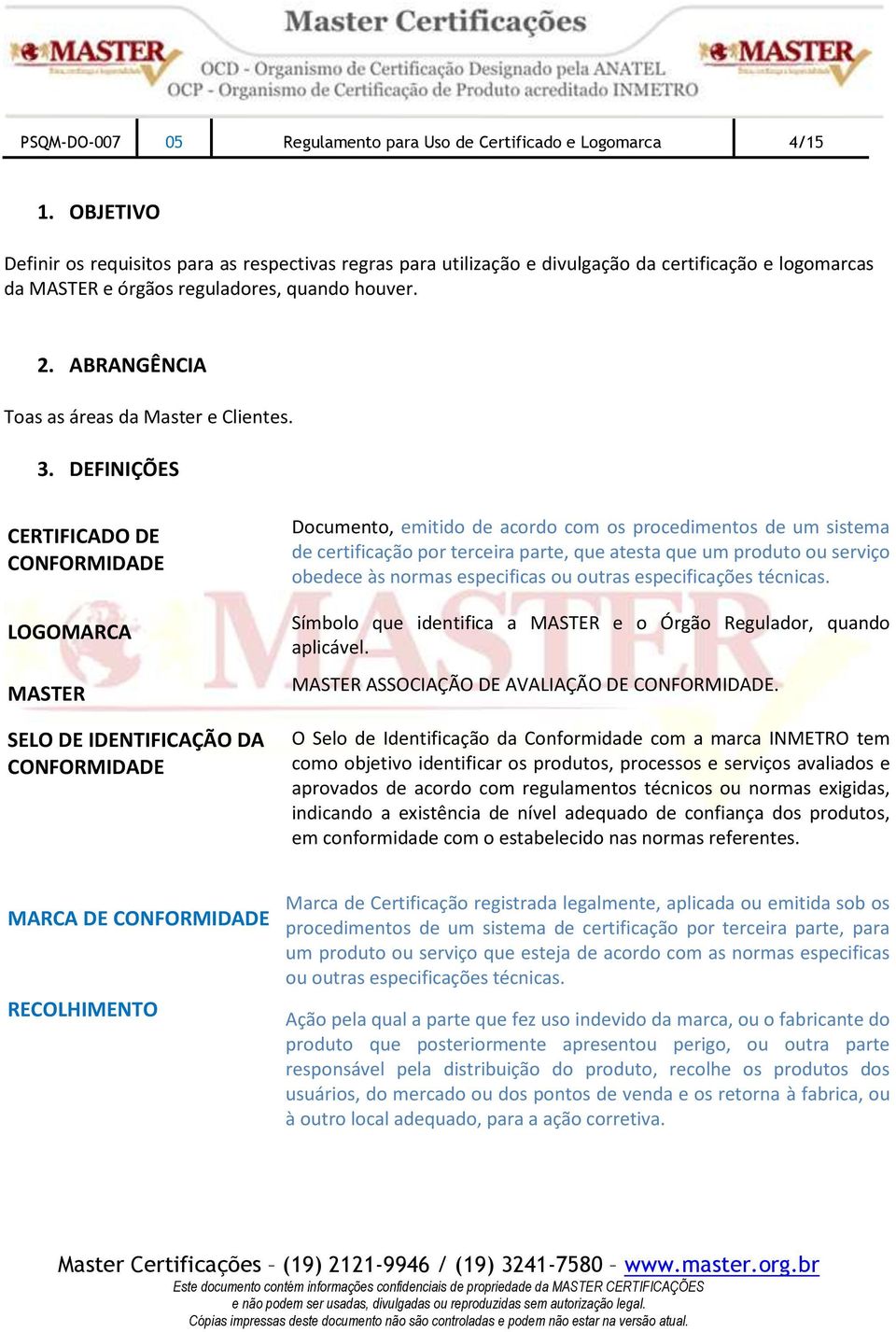 ABRANGÊNCIA Toas as áreas da Master e Clientes. 3.