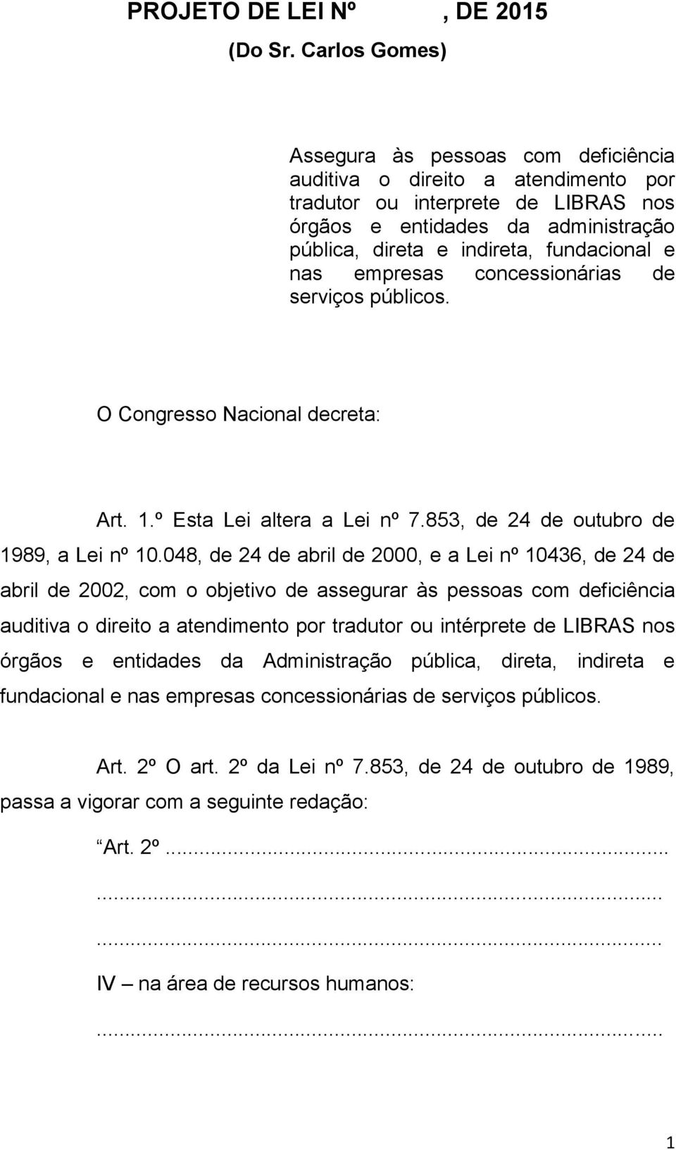 e nas empresas concessionárias de serviços públicos. O Congresso Nacional decreta: Art. 1.º Esta Lei altera a Lei nº 7.853, de 24 de outubro de 1989, a Lei nº 10.