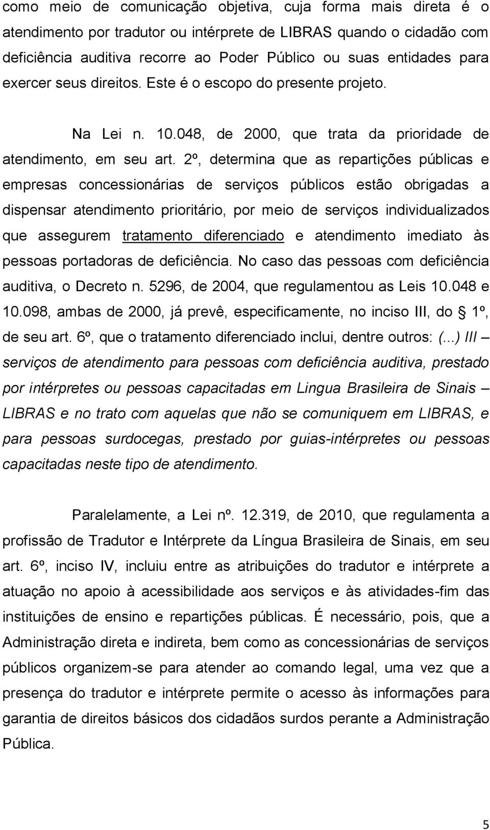 2º, determina que as repartições públicas e empresas concessionárias de serviços públicos estão obrigadas a dispensar atendimento prioritário, por meio de serviços individualizados que assegurem