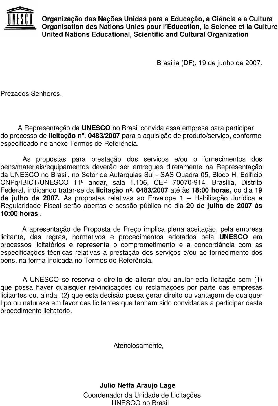 As propostas para prestação dos serviços e/ou o fornecimentos dos bens/materiais/equipamentos deverão ser entregues diretamente na Representação da UNESCO no Brasil, no Setor de Autarquias Sul - SAS