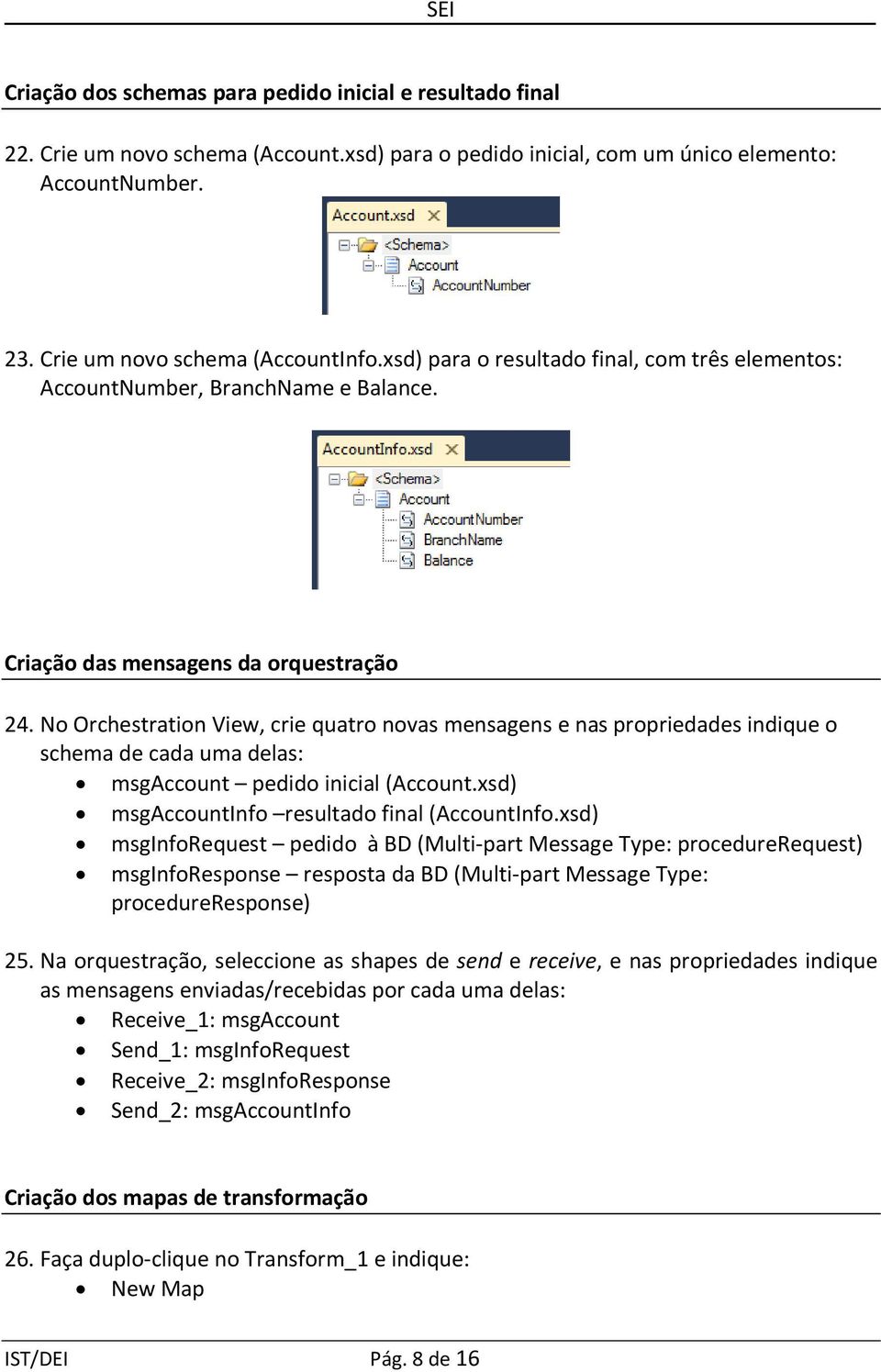 No Orchestration View, crie quatro novas mensagens e nas propriedades indique o schema de cada uma delas: msgaccount pedido inicial (Account.xsd) msgaccountinfo resultado final (AccountInfo.