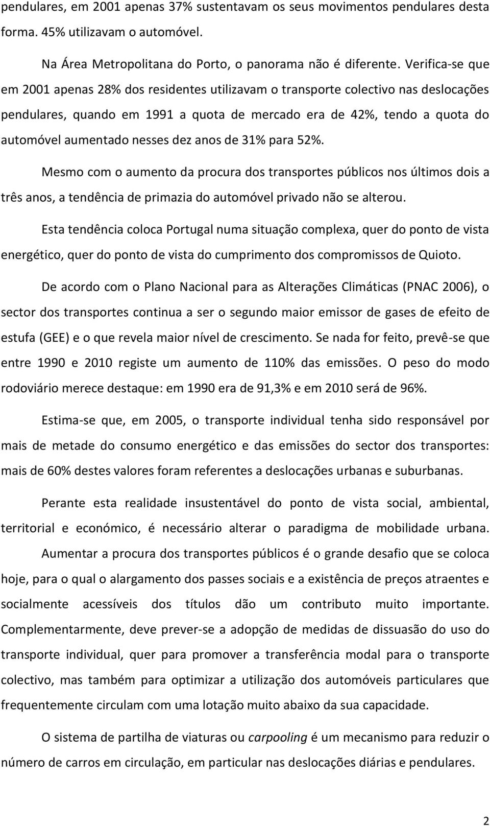 nesses dez anos de 31% para 52%. Mesmo com o aumento da procura dos transportes públicos nos últimos dois a três anos, a tendência de primazia do automóvel privado não se alterou.