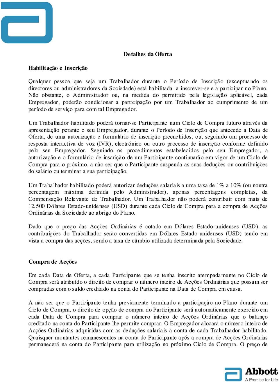 Não obstante, o Administrador ou, na medida do permitido pela legislação aplicável, cada Empregador, poderão condicionar a participação por um Trabalhador ao cumprimento de um período de serviço para