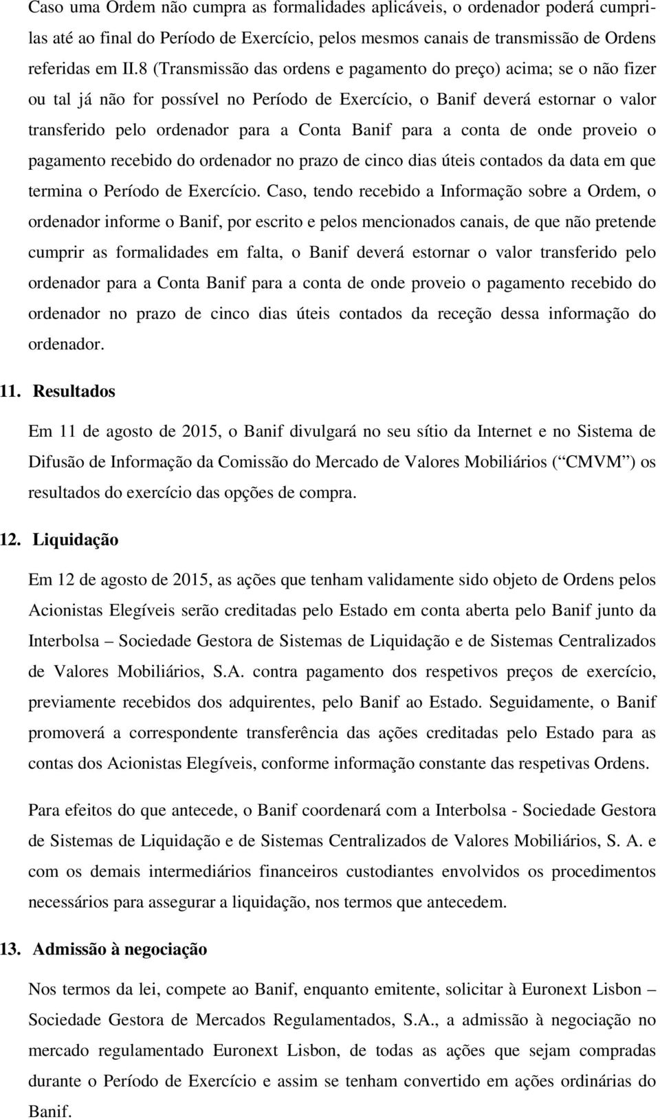 para a conta de onde proveio o pagamento recebido do ordenador no prazo de cinco dias úteis contados da data em que termina o Período de Exercício.