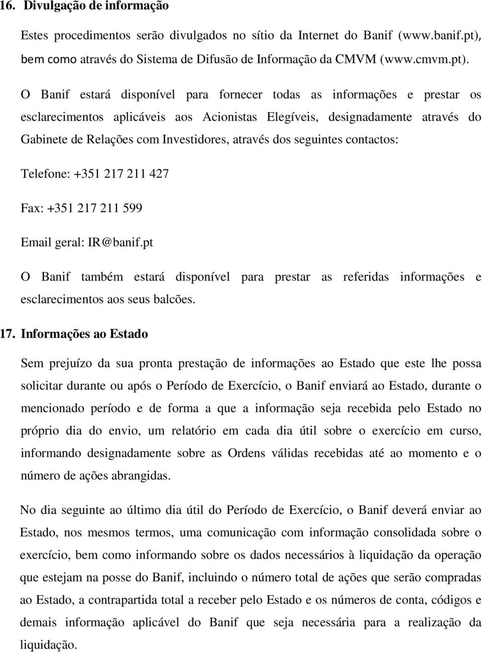 O Banif estará disponível para fornecer todas as informações e prestar os esclarecimentos aplicáveis aos Acionistas Elegíveis, designadamente através do Gabinete de Relações com Investidores, através