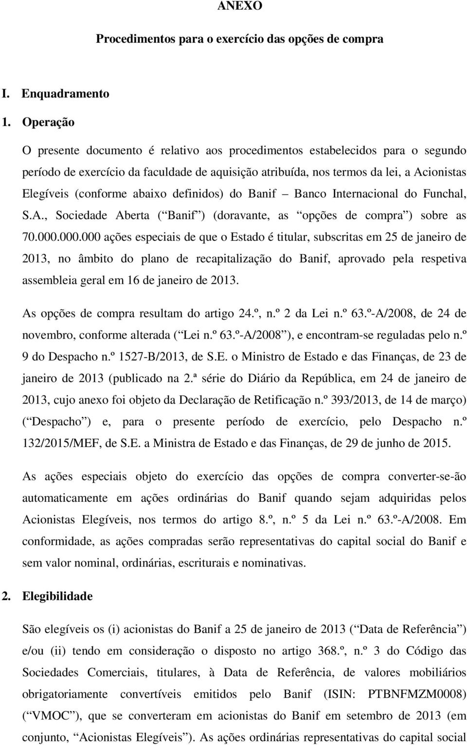 abaixo definidos) do Banif Banco Internacional do Funchal, S.A., Sociedade Aberta ( Banif ) (doravante, as opções de compra ) sobre as 70.000.