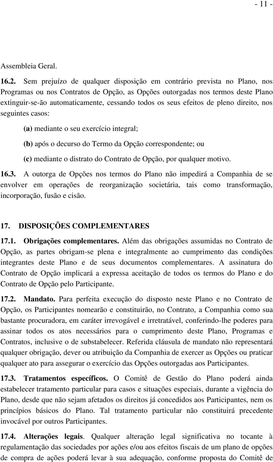 todos os seus efeitos de pleno direito, nos seguintes casos: (a) mediante o seu exercício integral; (b) após o decurso do Termo da Opção correspondente; ou (c) mediante o distrato do Contrato de