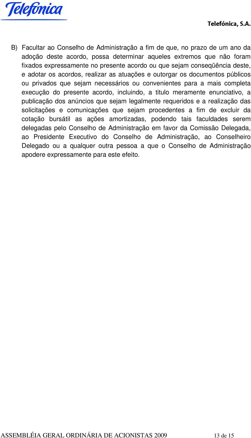 incluindo, a titulo meramente enunciativo, a publicação dos anúncios que sejam legalmente requeridos e a realização das solicitações e comunicações que sejam procedentes a fim de excluir da cotação