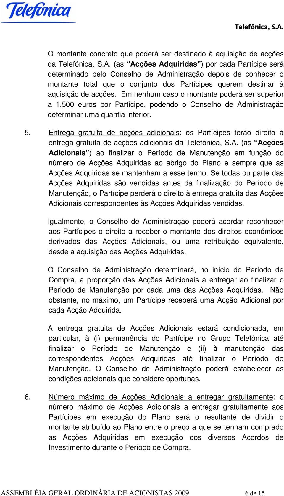 Em nenhum caso o montante poderá ser superior a 1.500 euros por Partícipe, podendo o Conselho de Administração determinar uma quantia inferior. 5.