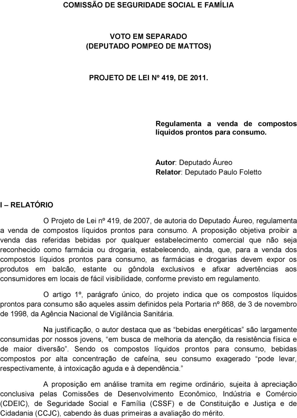 A proposição objetiva proibir a venda das referidas bebidas por qualquer estabelecimento comercial que não seja reconhecido como farmácia ou drogaria, estabelecendo, ainda, que, para a venda dos