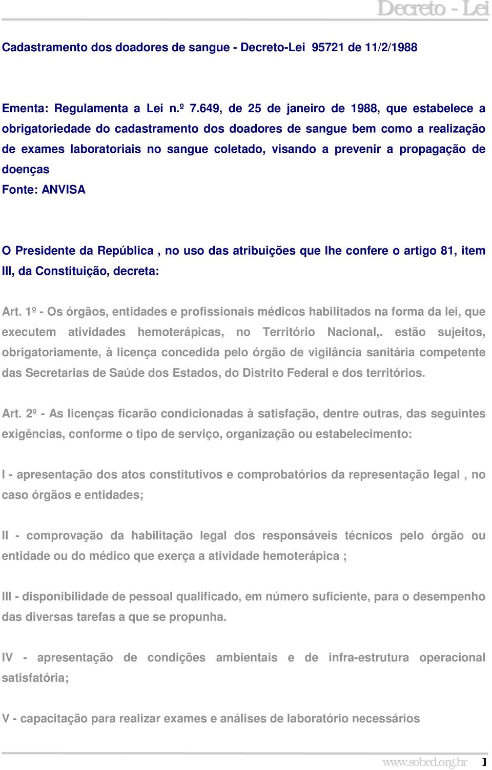 propagação de doenças Fonte: ANVISA O Presidente da República, no uso das atribuições que lhe confere o artigo 81, item III, da Constituição, decreta: Art.