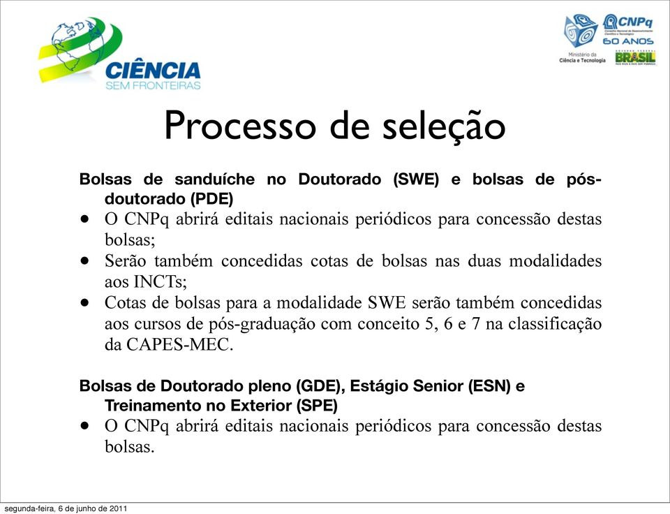 modalidade SWE serão também concedidas aos cursos de pós-graduação com conceito 5, 6 e 7 na classificação da CAPES-MEC.