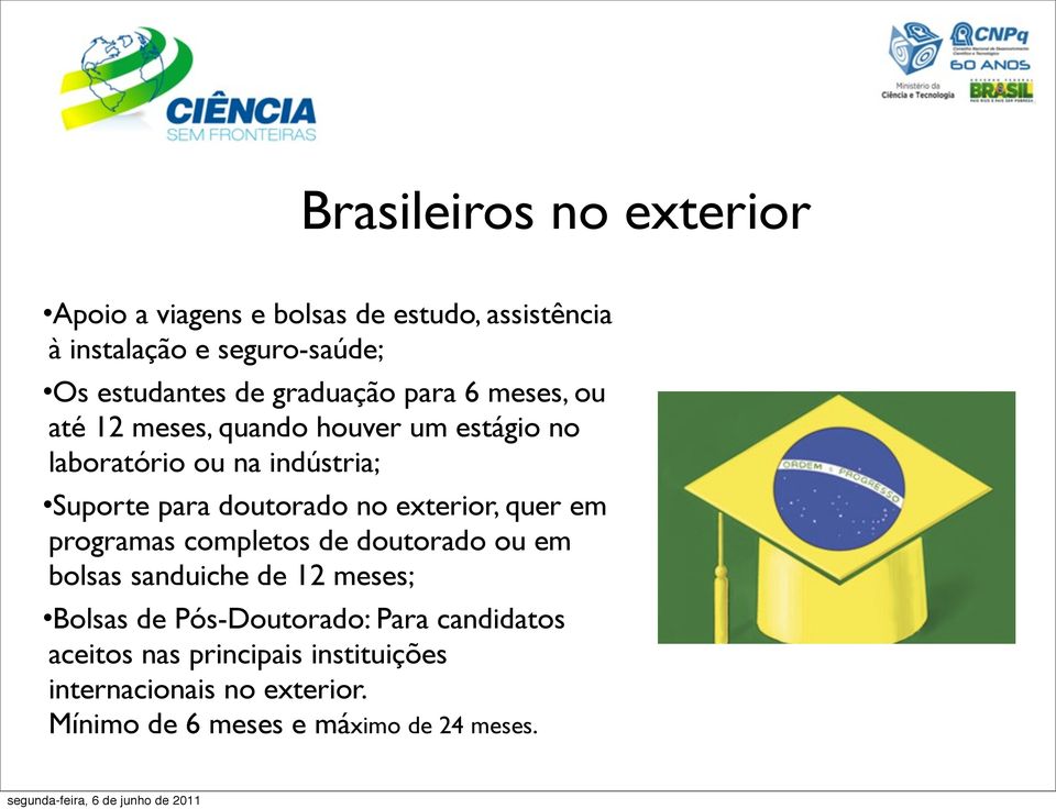 doutorado no exterior, quer em programas completos de doutorado ou em bolsas sanduiche de 12 meses; Bolsas de