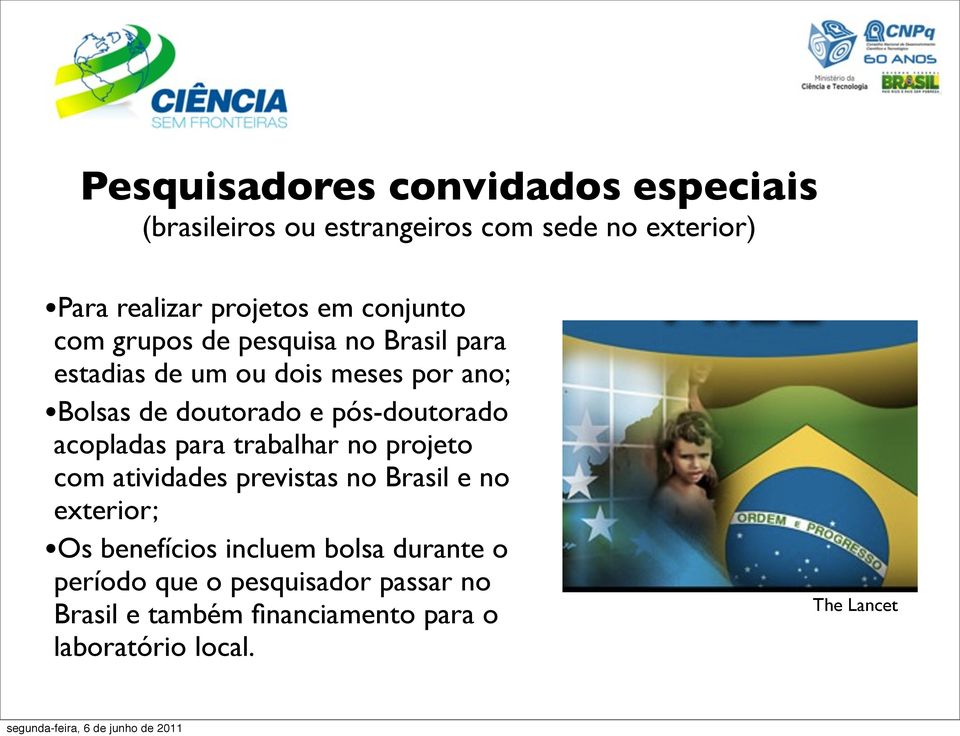 pós-doutorado acopladas para trabalhar no projeto com atividades previstas no Brasil e no exterior; Os benefícios